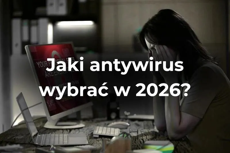 Jakie antywirusy warto wybrać? Ranking skutecznych programów 2026